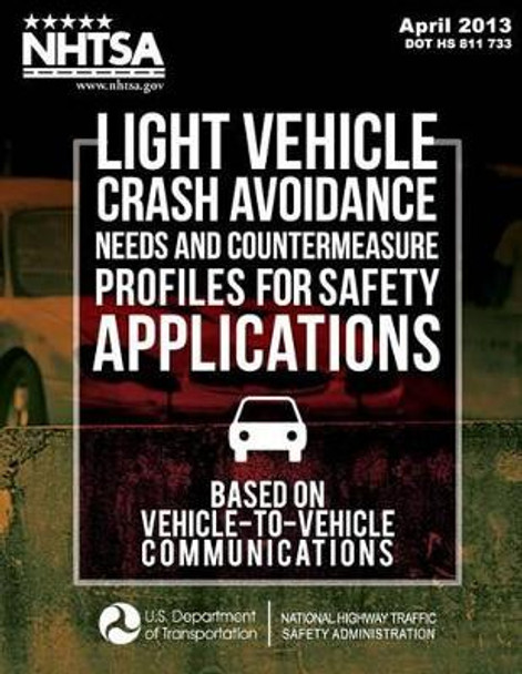 Light Vehicle Crash Avoidance Needs and Countermeasure Profiles for Safety Applications Based on Vehicle-to-Vehicle Communications by National Highway Traffic Safety Administ 9781495222856