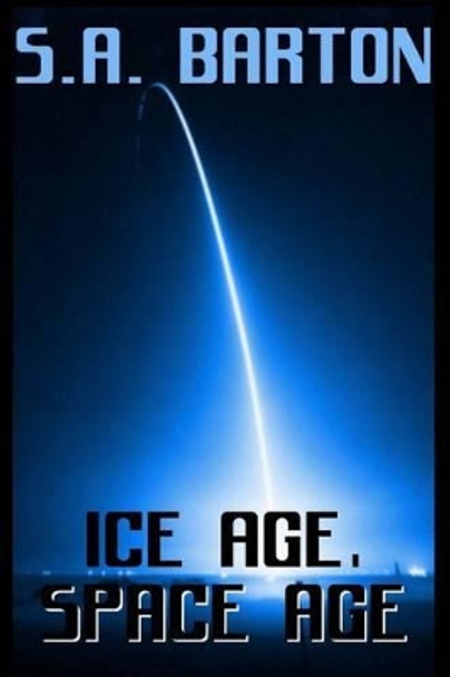 Ice Age, Space Age by S a Barton 9781495240041