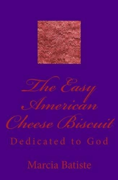 The Easy American Cheese Biscuit: Dedicated to God by Marcia Batiste Smith Wilson 9781495283857