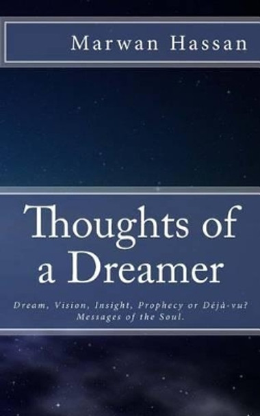 Thoughts of a Dreamer: Dream, Vision, Insight, Prophecy or Deja-vu? Messages of the Soul. by Marwan Hassan 9781495333798