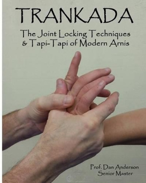 Trankada: The Joint Locking Techniques & Tapi-Tapi of Modern Arnis by Dr Dan Anderson 9781495337604