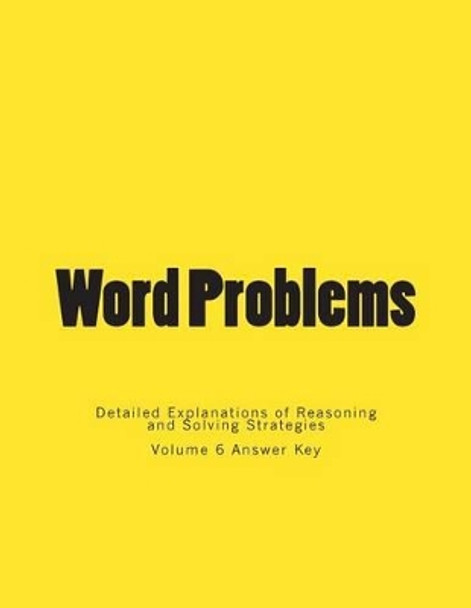 Word Problems-Detailed Explanations of Reasoning and Solving Strategies: Volume 6 Answer Key by Bill S Lee 9781492197690