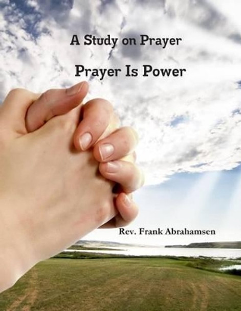 A Study on Prayer Prayer is Power by Patricia Abrahamsen 9781492180425