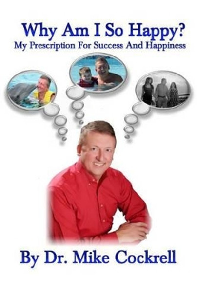 Why Am I So Happy?: My Prescription For Success And Happiness by Mike Cockrell 9781495350139