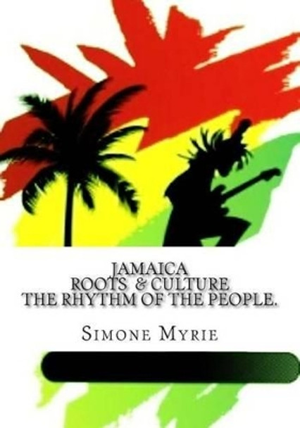 Jamaica Roots and Culture: The Rhythm Of The People. by Simone Myrie 9781495362323