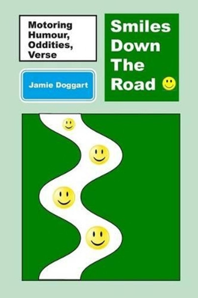 Smiles Down The Road: Motoring Humour, Snippets, Verse and Oddities by Jamie Doggart 9781495364167