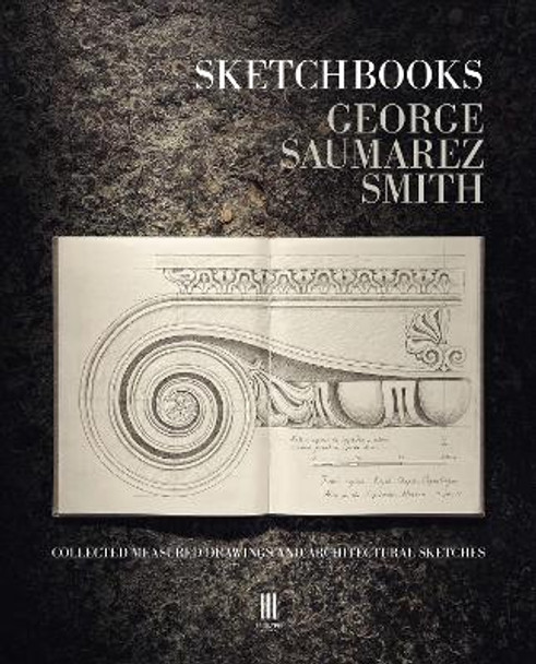 Sketchbooks: Collected Measured Drawings and Architectural Sketches by George Saumarez Smith