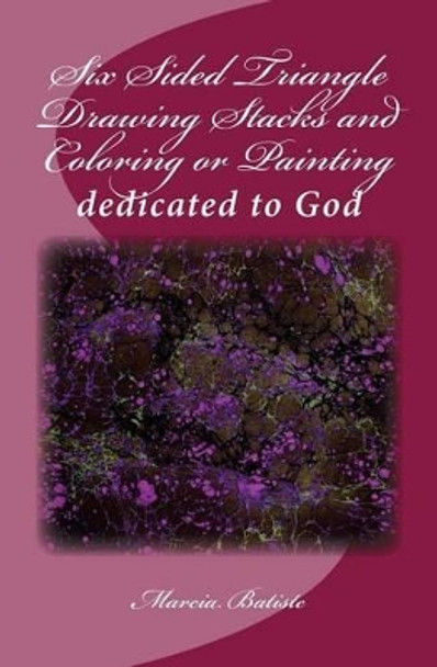 Six Sided Triangle Drawing Stacks and Coloring or Painting: dedicated to God by Marcia Batiste 9781495382376