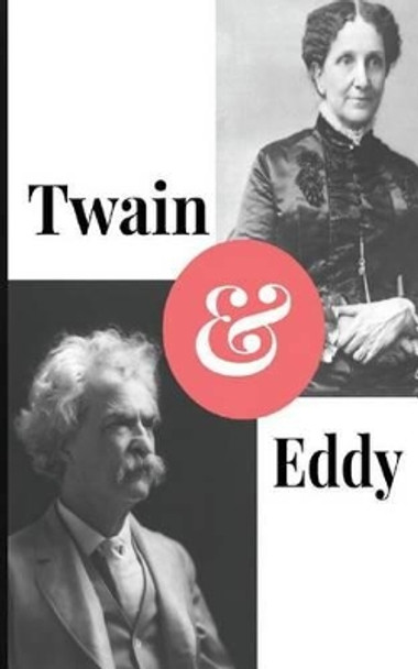 Twain and Eddy: The Conflicted Relationship of Mark Twain and Christian Science Founder Mary Baker Eddy by Paul Brody 9781496083456