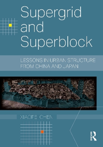 Supergrid and Superblock: Lessons in Urban Structure from China and Japan by Xiaofei Chen 9781032355221