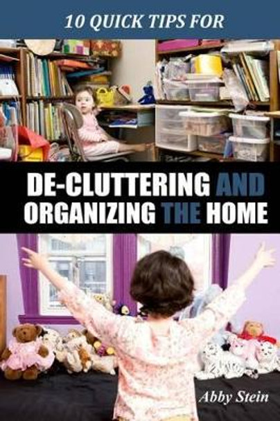 10 Quick Tips for De-cluttering and Organizing the Home by Abby Stein 9781496017161