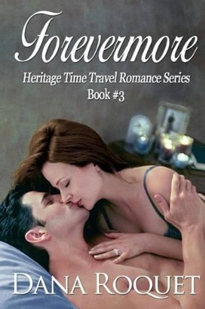 Forevermore (Heritage Time Travel Romance Series, Book 3) by Dana Roquet 9781496031594