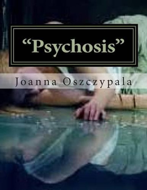 &quot;Psychosis&quot;: Literature, Fiction, Novel, by Joanna Katarzyna Oszczypala 9781496054999