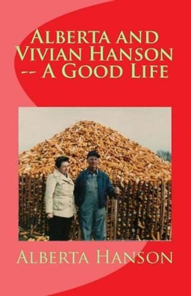 Alberta and Vivian Hanson -- A Good Life by Marvin Hanson 9781496059536