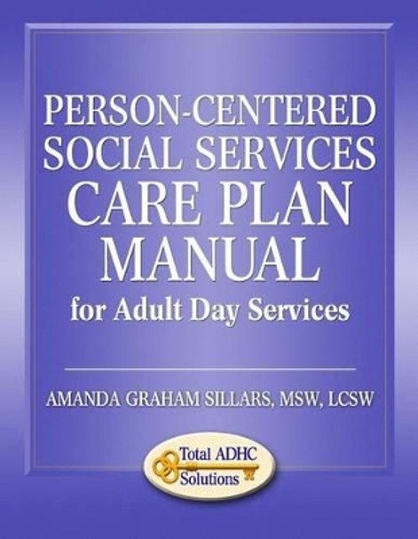 Person-Centered Social Services Care Plan Manual for Adult Day Services by Amanda Graham Sillars 9781496068590