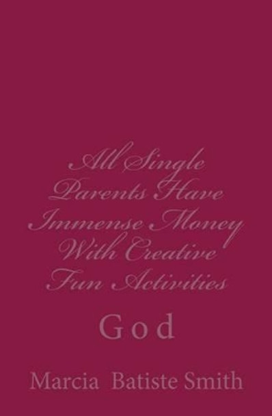 All Single Parents Have Immense Money With Creative Fun Activities: God by Marcia Batiste Smith 9781496130631