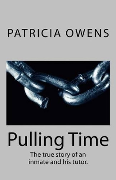 Pulling Time: The true story of an inmate and his tutor. by Patricia Cavanaugh Owens 9781496152220