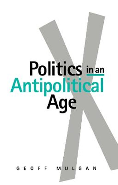 Politics in an Antipolitical Age Geoff Mulgan (DEMOS, UK) 9780745608136 Politics in an Antipolitical Age Geoff Mulgan (DEMOS, UK) 9780745608136