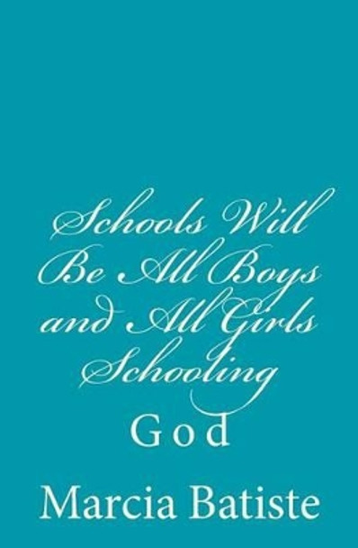 Schools Will Be All Boys and All Girls Schooling: God by Marcia Batiste 9781496175892