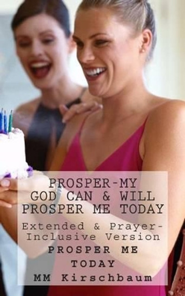 Prosper-My God Can & Will Prosper Me Today: Extended & Prayer- Inclusive Version by M M Kirschbaum 9781496196040