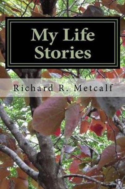 My Life Stories by Richard R Metcalf 9781496199898