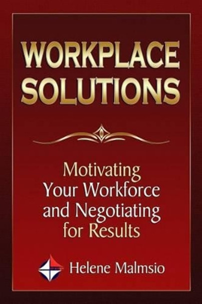 Workplace Solutions: Motivating Your Workforce and Negotiating for Results by Helene Malmsio 9781497304291