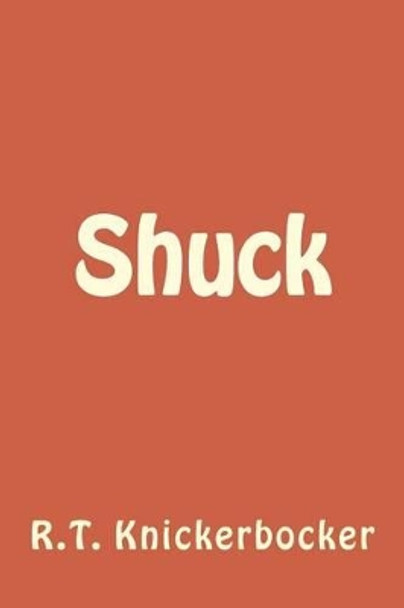 Shuck by R T Knickerbocker 9781497317628