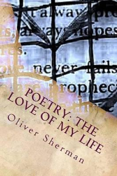 Poetry: The Love of My Life by Oliver Mark Sherman 9781482521467