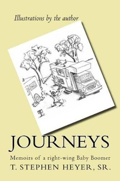 Journeys: Memoirs of a right-wing Baby Boomer by T Stephen Heyer Sr 9781497342941