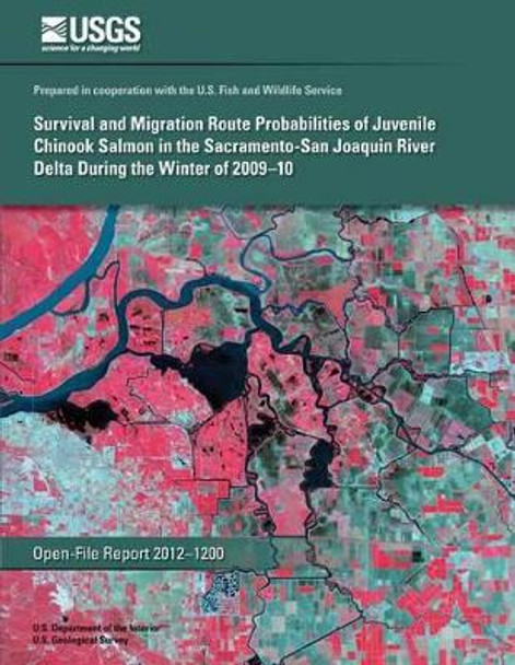 Survival and Migration Route Probabilities of Juvenile Chinook Salmon in the Sacramento-San Joaquin River Delta during the Winter of 2009?10 by U S Department of the Interior 9781497389861