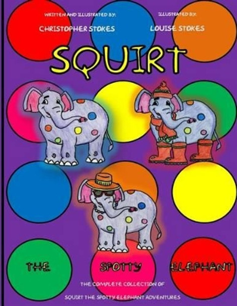 Squirt the Spotty Elephant by Christopher Mark Stokes 9781497402782