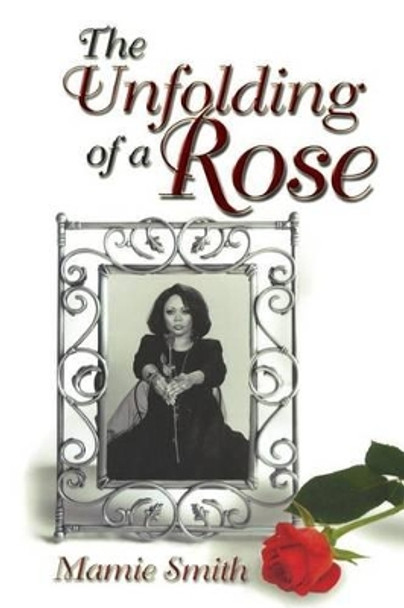 The Unfolding of a Rose by Mamie Smith 9781497403963