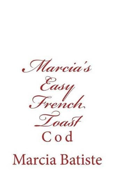 Marcia's Easy French Toast: Cod by Marcia Batiste 9781497436411