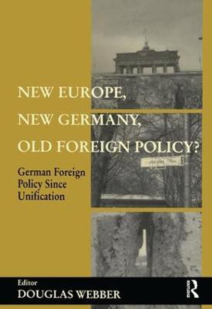 New Europe, New Germany, Old Foreign Policy?: German Foreign Policy Since Unification by Douglas Webber