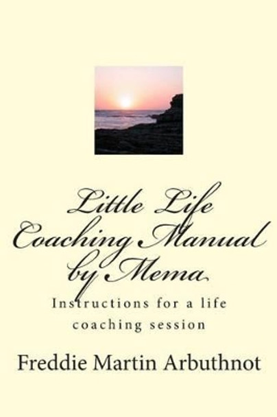 Little Life Coaching Manual by Mema: Instructions for a life coaching session by Freddie Martin Arbuthnot 9781483975085