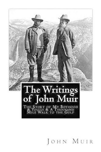 The Writings of John Muir: The Story of My Boyhood and Youth & A Thousand Mile Walk to the Gulf by John Muir 9781484048368