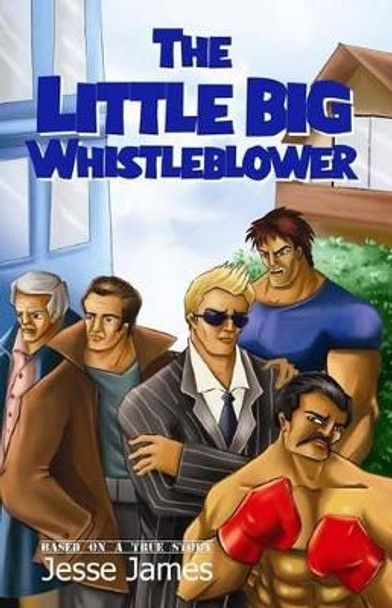 The Little Big Whistleblower: The fight of one against overwhelming power and numbers by Jesse James 9781484057490