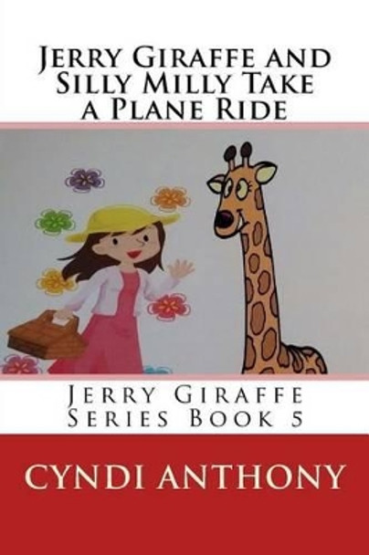 Jerry Giraffe and Silly Milly Take a Plane Ride: Jerry Giraffe Series Book 5 by Cyndi C Anthony 9781497467507