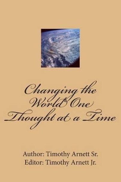 Changing the World One Thought at a Time by Timothy Arnett Jr 9781484116630