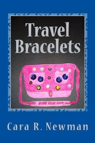 Travel Bracelets by Cara Rose Newman 9781497497894