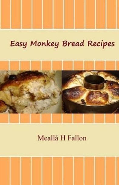 Easy Monkey Bread Recipes by Mealla H Fallon 9781497506312