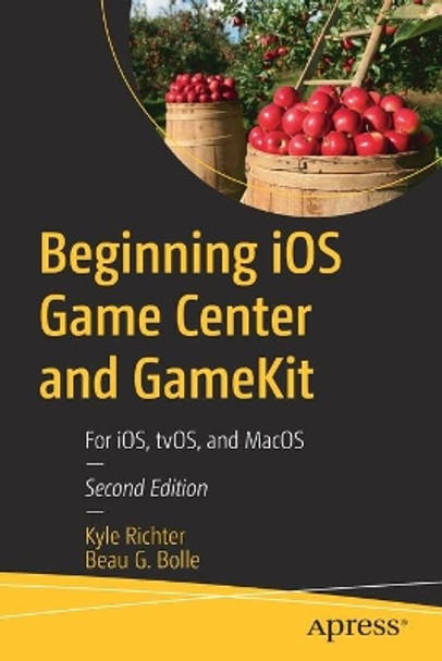 Beginning iOS Game Center and Game Kit: For iOS, tvOS, and MacOS by Kyle Richter 9781484277553
