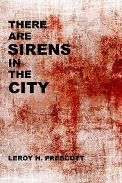 There Are Sirens in the City by Leroy H Prescott 9781497597761