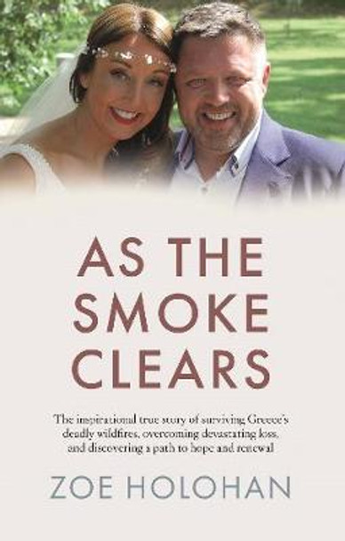 As the Smoke Clears: The inspirational true story of surviving Greece's deadly wildfires, overcoming devastating loss, and discovering a path to renewal by Zoe Holohan