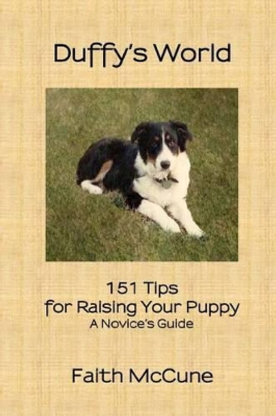 Duffy's World: 151 Tips for Raising Your Puppy by Faith McCune 9781490343990