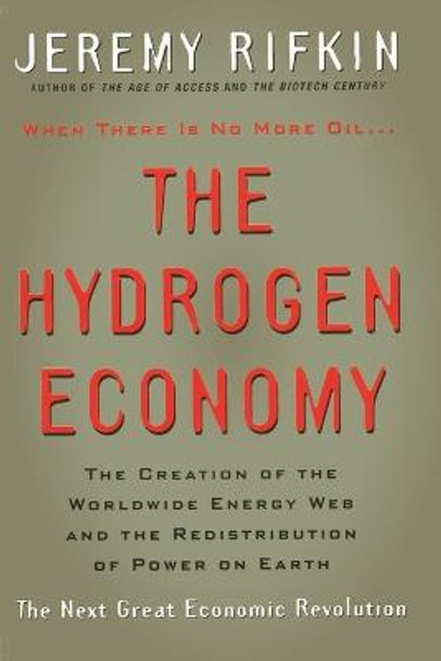 The Hydrogen Economy: The Creation of the Worldwide Energy Web and the Redistribution of Power on Earth by Jeremy Rifkin