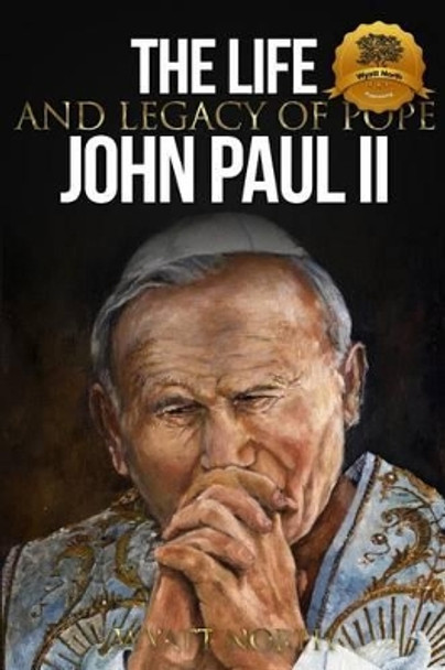 The Life and Legacy of Pope John Paul II by Wyatt North 9781491049662