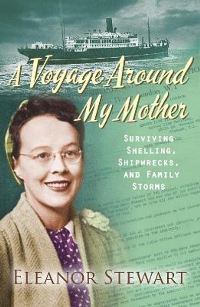 A Voyage Around My Mother: Surviving shelling, shipwrecks and family storms by Eleanor Stewart