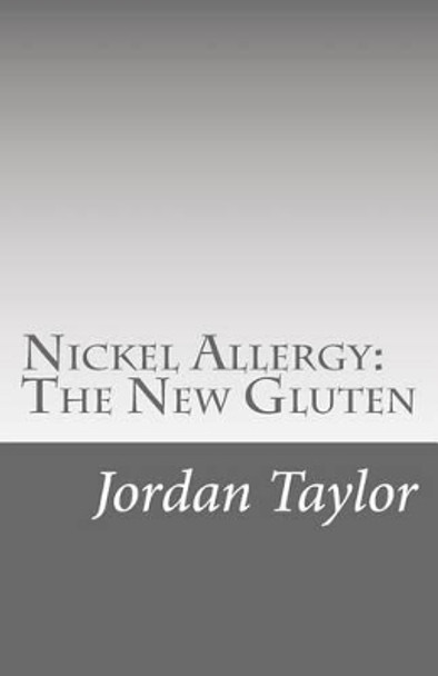 Nickel Allergy: The New Gluten by Jordan Taylor 9781493600137