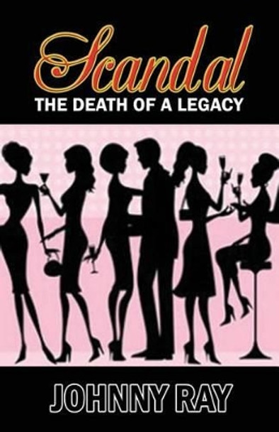 Scandal --The Death of A Legacy by Johnny Ray 9781494419530